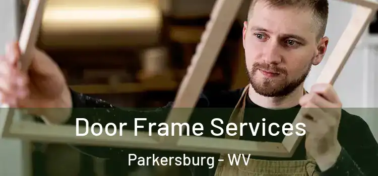 Door Frame Services Parkersburg - WV